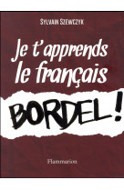 JE T-APPRENDS LE FRANCAIS, BORDEL !