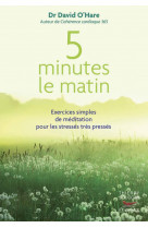 5 MINUTES LE MATIN : EXERCICES SIMPLES DE MEDITATION POUR LES STRESSES, TRES P