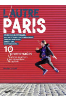 L-AUTRE PARIS - 10 PROMENADES DANS LES QUARTIERS QUI REINVENTENT LA CAPITALE