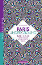 PARIS UNDERGROUND - 120 LIEUX HORS-NORMES POUR ESPRITS LIBRES