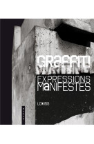 GRAFFITI EXPRESSIONS MANIFESTES. CE QUE LE STREET ART NE DIT PAS